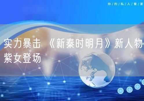 实力暴击 《新秦时明月》新人物紫女登场
