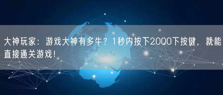 大神玩家：游戏大神有多牛？1秒内按下2000下按键，就能直接通关游戏！