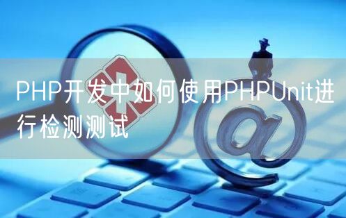 PHP开发中如何使用PHPUnit进行检测测试