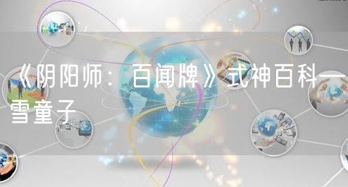 《阴阳师：百闻牌》式神百科—雪童子
