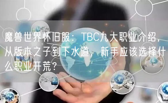 魔兽世界怀旧服：TBC九大职业介绍，从版本之子到下水道，新手应该选择什么职业开荒？