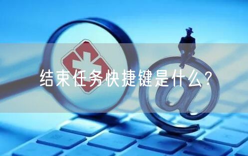 结束任务快捷键是什么？