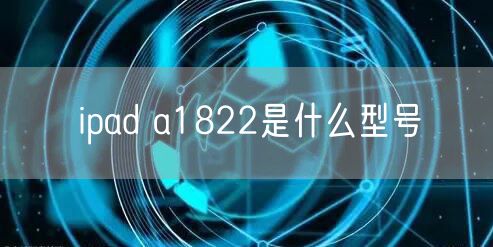 ipad a1822是什么型号