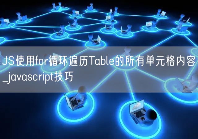 JS使用for循环遍历Table的所有单元格内容_javascript技巧