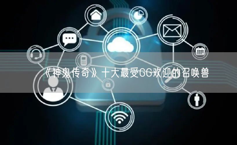 《神鬼传奇》十大最受GG欢迎的召唤兽