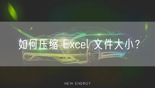 如何压缩 Excel 文件大小？