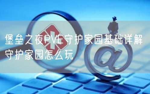 堡垒之夜PVE守护家园基础详解 守护家园怎么玩