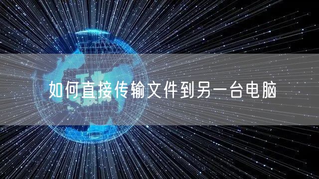 如何直接传输文件到另一台电脑