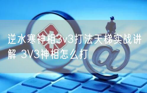 逆水寒神相3v3打法天梯实战讲解 3V3神相怎么打