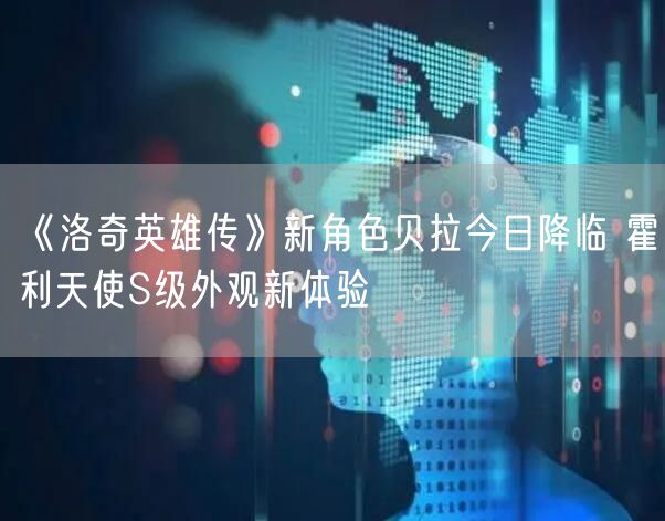《洛奇英雄传》新角色贝拉今日降临 霍利天使S级外观新体验