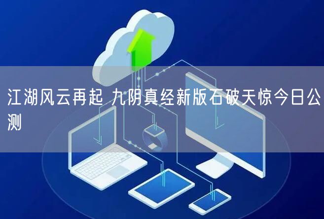 江湖风云再起 九阴真经新版石破天惊今日公测