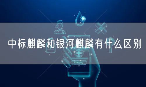 中标麒麟和银河麒麟有什么区别