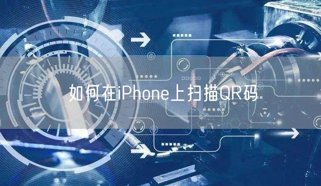 如何在iPhone上扫描QR码
