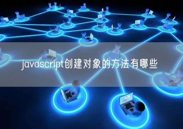 javascript创建对象的方法有哪些