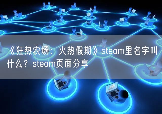 《狂热农场：火热假期》steam里名字叫什么？steam页面分享