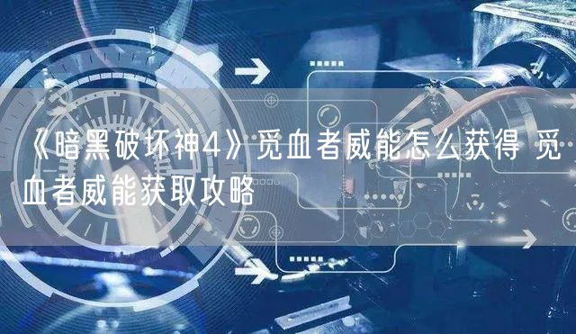 《暗黑破坏神4》觅血者威能怎么获得 觅血者威能获取攻略