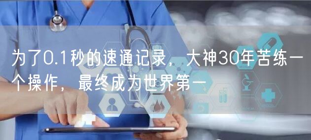 为了0.1秒的速通记录，大神30年苦练一个操作，最终成为世界第一