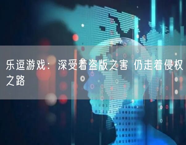 乐逗游戏：深受着盗版之害 仍走着侵权之路
