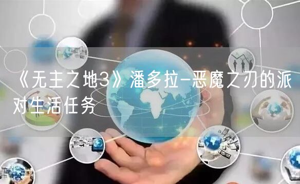《无主之地3》潘多拉-恶魔之刃的派对生活任务
