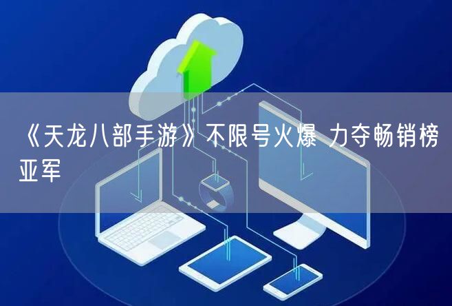 《天龙八部手游》不限号火爆 力夺畅销榜亚军