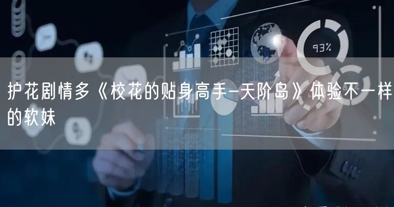 护花剧情多《校花的贴身高手-天阶岛》体验不一样的软妹