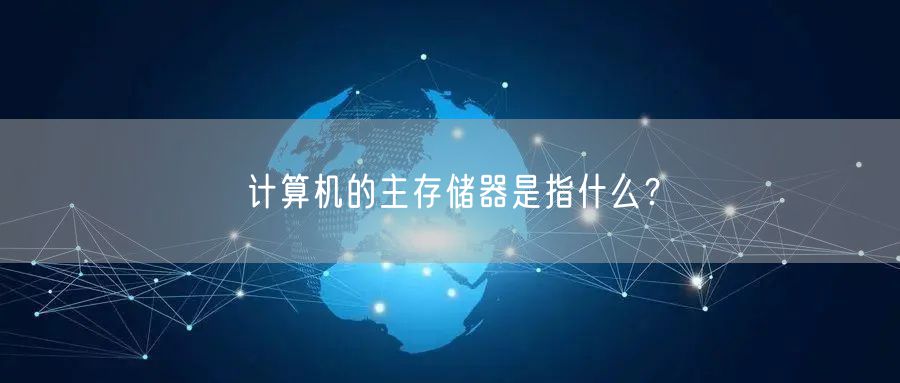 计算机的主存储器是指什么？