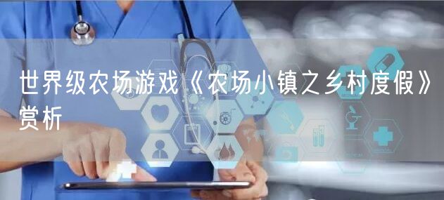 世界级农场游戏《农场小镇之乡村度假》赏析