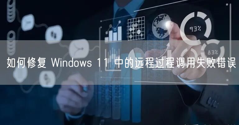 如何修复 Windows 11 中的远程过程调用失败错误