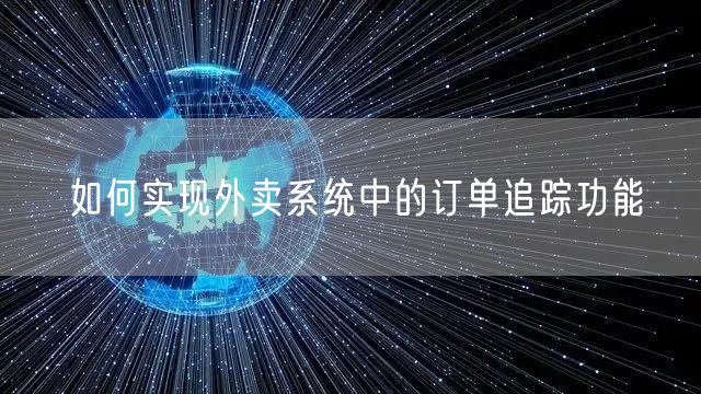 如何实现外卖系统中的订单追踪功能