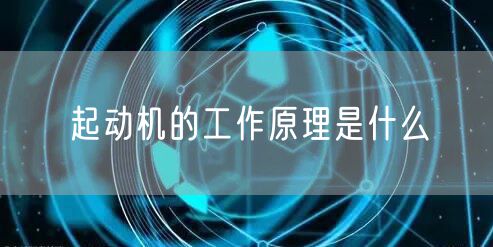 起动机的工作原理是什么