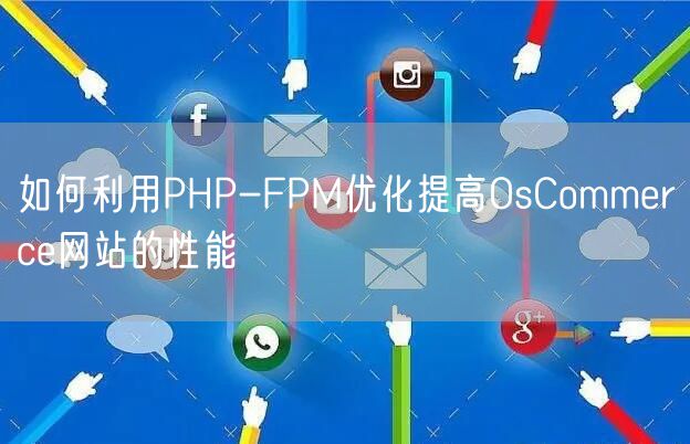 如何利用PHP-FPM优化提高OsCommerce网站的性能