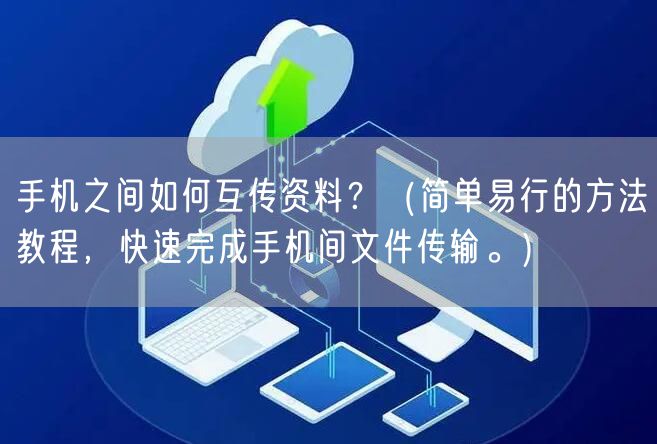 手机之间如何互传资料？（简单易行的方法教程，快速完成手机间文件传输。）
