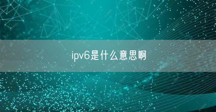 ipv6是什么意思啊