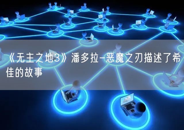 《无主之地3》潘多拉-恶魔之刃描述了希佳的故事