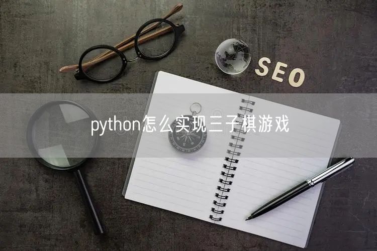 python怎么实现三子棋游戏