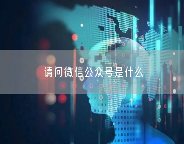 请问微信公众号是什么