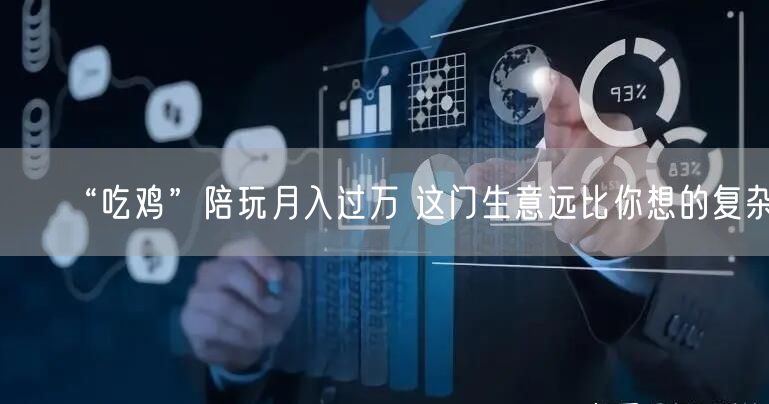 “吃鸡”陪玩月入过万 这门生意远比你想的复杂