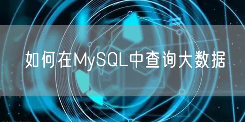 如何在MySQL中查询大数据