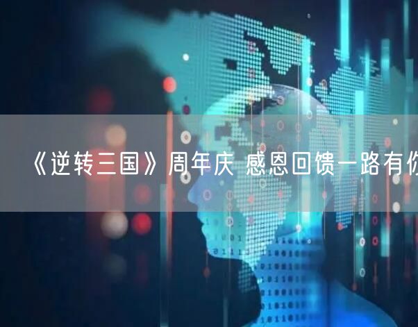 《逆转三国》周年庆 感恩回馈一路有你
