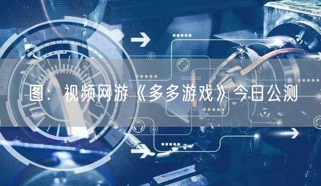 图：视频网游《多多游戏》今日公测