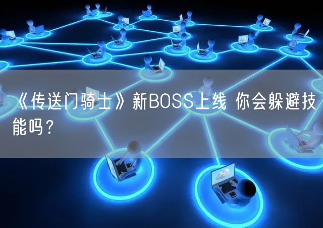 《传送门骑士》新BOSS上线 你会躲避技能吗？
