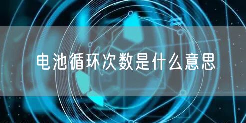 电池循环次数是什么意思
