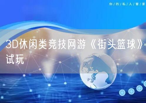 3D休闲类竞技网游《街头篮球》试玩