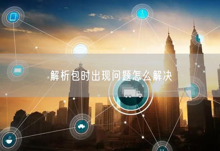 解析包时出现问题怎么解决