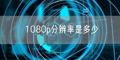 1080p分辨率是多少