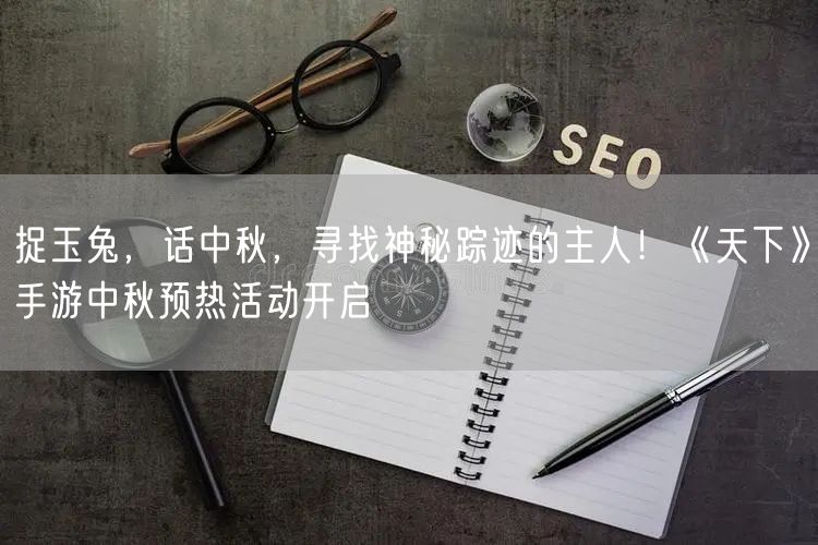 捉玉兔，话中秋，寻找神秘踪迹的主人！《天下》手游中秋预热活动开启