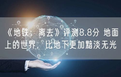 《地铁：离去》评测8.8分 地面上的世界，比地下更加黯淡无光