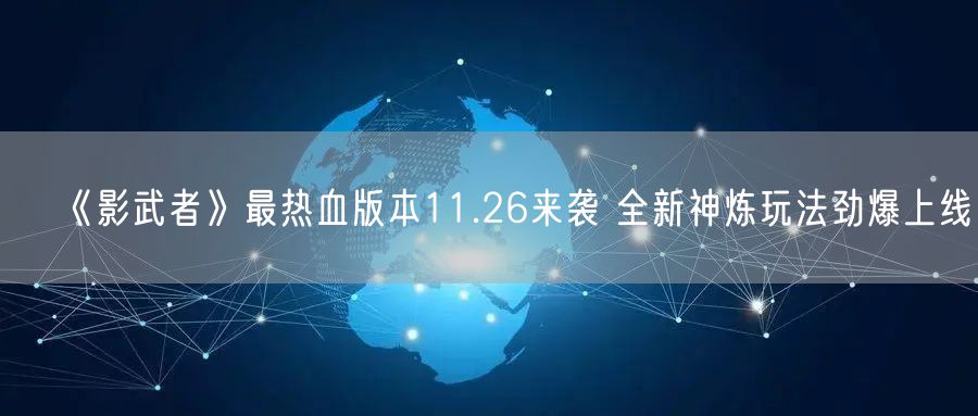 《影武者》最热血版本11.26来袭 全新神炼玩法劲爆上线