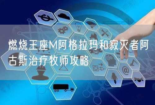燃烧王座M阿格拉玛和寂灭者阿古斯治疗牧师攻略