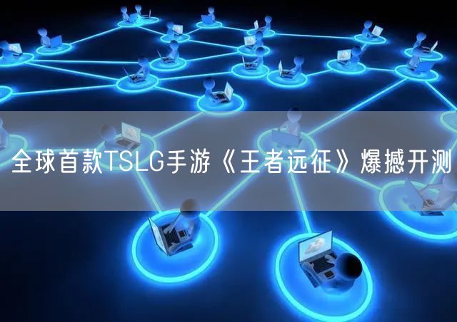 全球首款TSLG手游《王者远征》爆撼开测